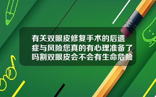 有关双眼皮修复手术的后遗症与风险您真的有心理准备了吗割双眼皮会不会有生命危险