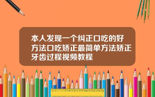 本人发现一个纠正口吃的好方法口吃矫正最简单方法矫正牙齿过程视频教程