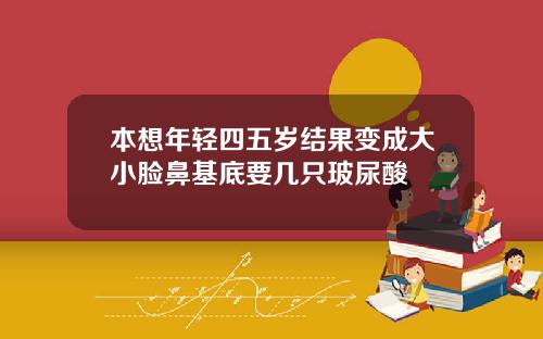 本想年轻四五岁结果变成大小脸鼻基底要几只玻尿酸