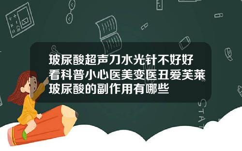 玻尿酸超声刀水光针不好好看科普小心医美变医丑爱芙莱玻尿酸的副作用有哪些