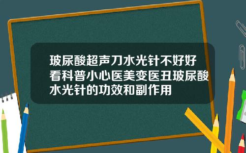 玻尿酸超声刀水光针不好好看科普小心医美变医丑玻尿酸水光针的功效和副作用