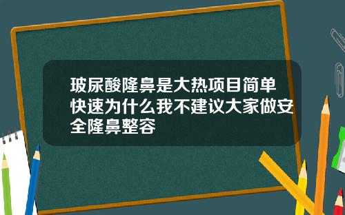 玻尿酸隆鼻是大热项目简单快速为什么我不建议大家做安全隆鼻整容