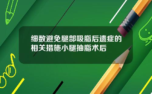 细数避免腿部吸脂后遗症的相关措施小腿抽脂术后