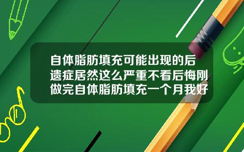 自体脂肪填充可能出现的后遗症居然这么严重不看后悔刚做完自体脂肪填充一个月我好后悔