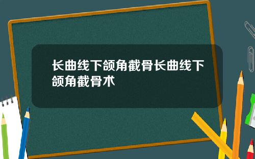 长曲线下颌角截骨长曲线下颌角截骨术