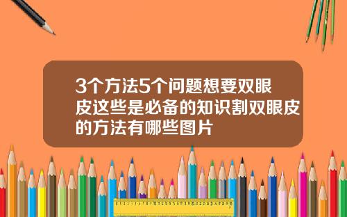 3个方法5个问题想要双眼皮这些是必备的知识割双眼皮的方法有哪些图片