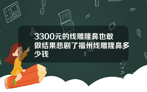 3300元的线雕隆鼻也敢做结果悲剧了福州线雕隆鼻多少钱