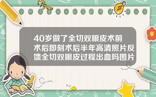 40岁做了全切双眼皮术前术后即刻术后半年高清照片反馈全切双眼皮过程出血吗图片