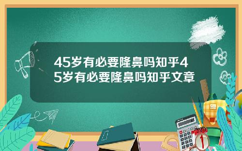 45岁有必要隆鼻吗知乎45岁有必要隆鼻吗知乎文章