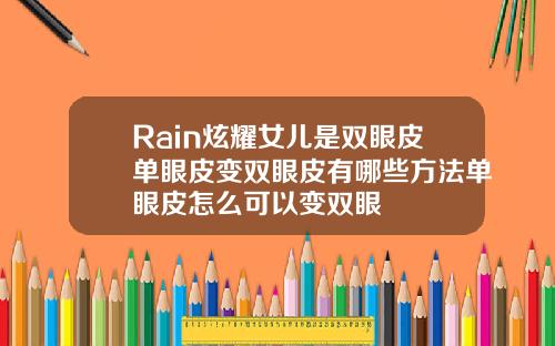 Rain炫耀女儿是双眼皮单眼皮变双眼皮有哪些方法单眼皮怎么可以变双眼