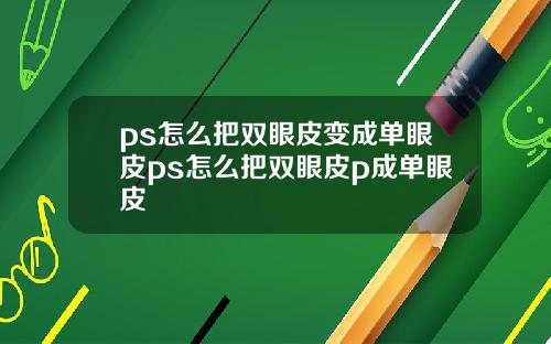 ps怎么把双眼皮变成单眼皮ps怎么把双眼皮p成单眼皮