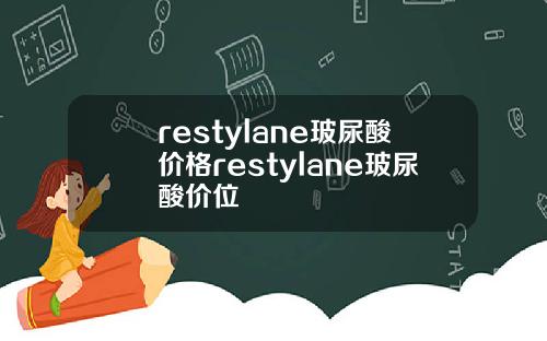 restylane玻尿酸价格restylane玻尿酸价位