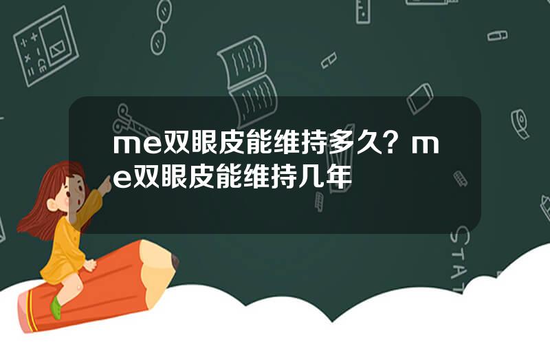 me双眼皮能维持多久？me双眼皮能维持几年