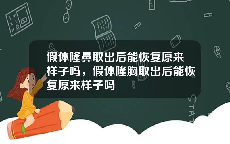 假体隆鼻取出后能恢复原来样子吗，假体隆胸取出后能恢复原来样子吗