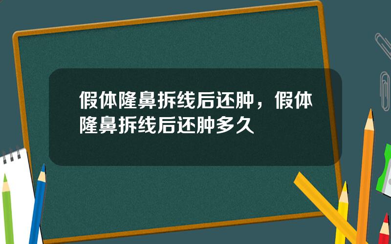 假体隆鼻拆线后还肿，假体隆鼻拆线后还肿多久