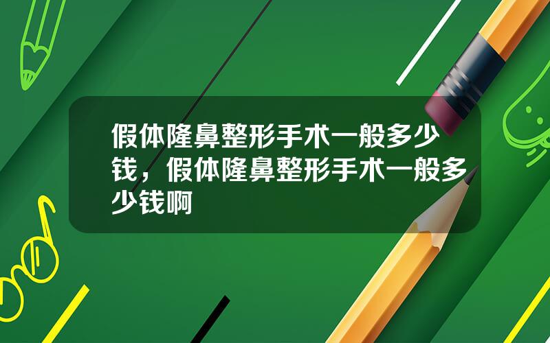 假体隆鼻整形手术一般多少钱，假体隆鼻整形手术一般多少钱啊