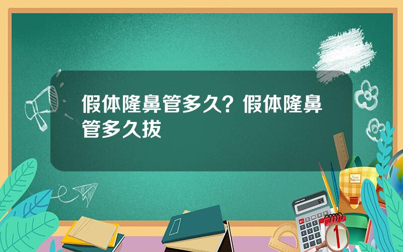 假体隆鼻管多久？假体隆鼻管多久拔