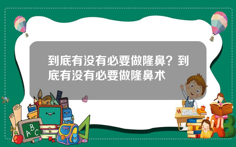 到底有没有必要做隆鼻？到底有没有必要做隆鼻术