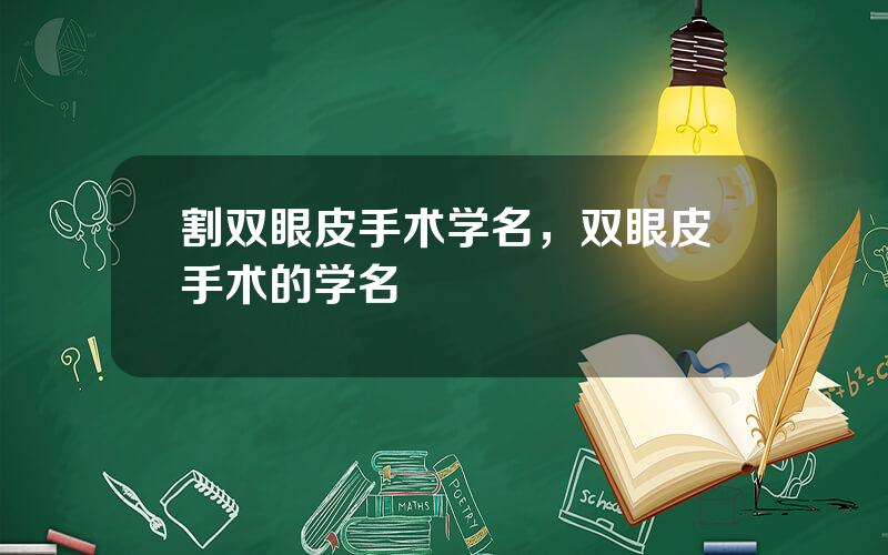 割双眼皮手术学名，双眼皮手术的学名