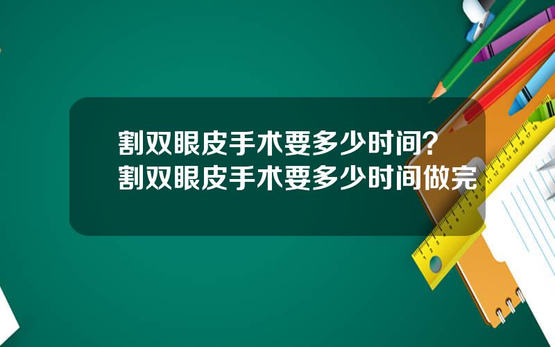 割双眼皮手术要多少时间？割双眼皮手术要多少时间做完