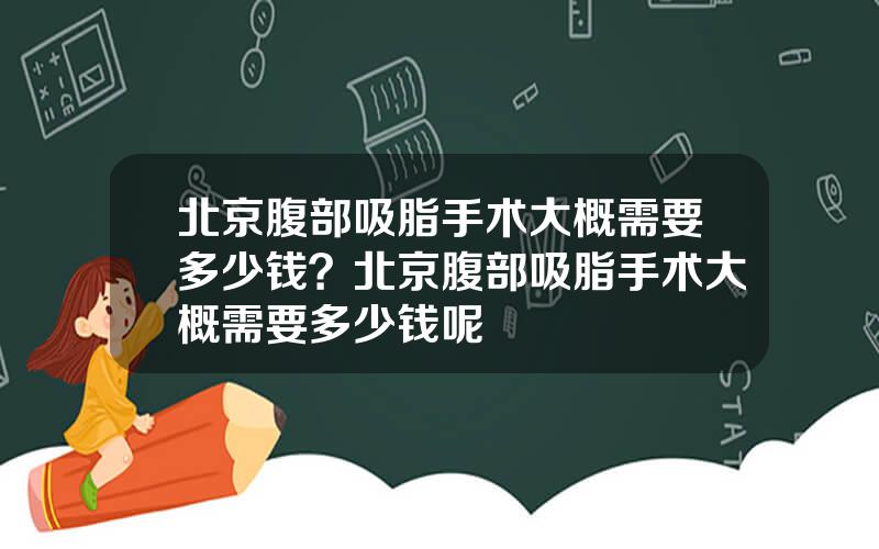 北京腹部吸脂手术大概需要多少钱？北京腹部吸脂手术大概需要多少钱呢