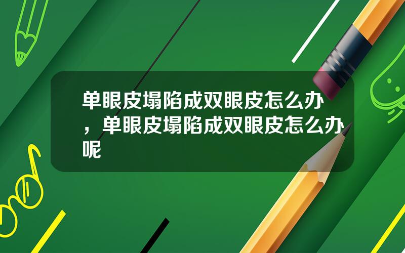 单眼皮塌陷成双眼皮怎么办，单眼皮塌陷成双眼皮怎么办呢