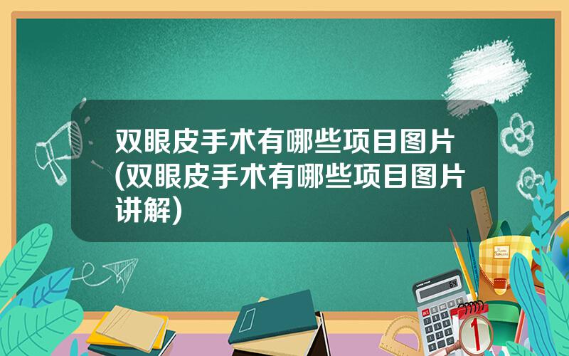 双眼皮手术有哪些项目图片(双眼皮手术有哪些项目图片讲解)