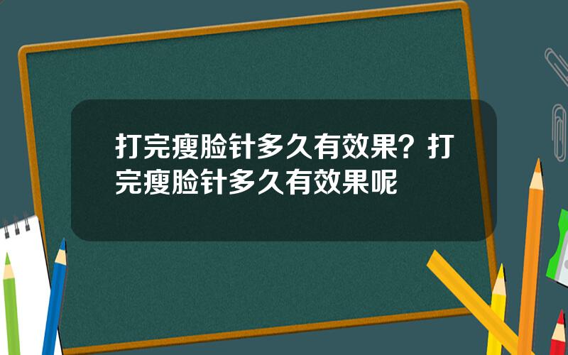 打完瘦脸针多久有效果？打完瘦脸针多久有效果呢