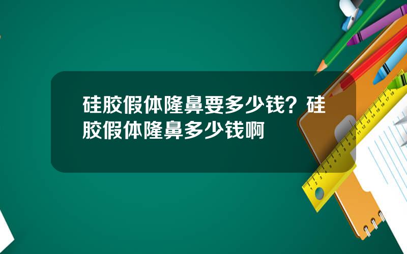 硅胶假体隆鼻要多少钱？硅胶假体隆鼻多少钱啊