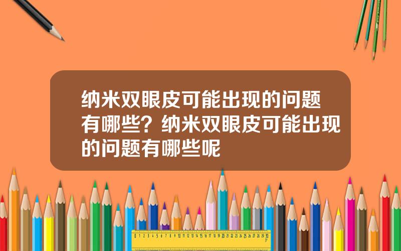 纳米双眼皮可能出现的问题有哪些？纳米双眼皮可能出现的问题有哪些呢