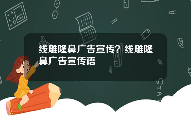 线雕隆鼻广告宣传？线雕隆鼻广告宣传语