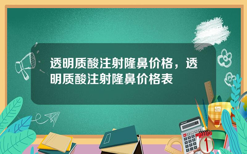 透明质酸注射隆鼻价格，透明质酸注射隆鼻价格表