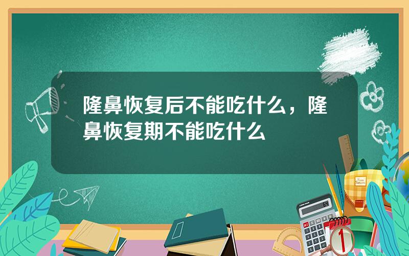 隆鼻恢复后不能吃什么，隆鼻恢复期不能吃什么